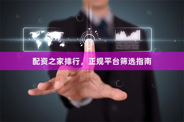 配资之家排行,正规平台筛选指南