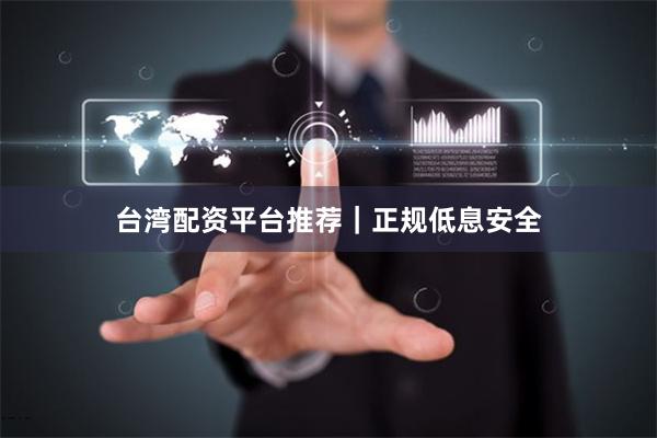 台湾配资平台推荐|正规低息安全