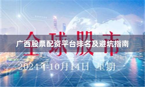 广西股票配资平台排名及避坑指南