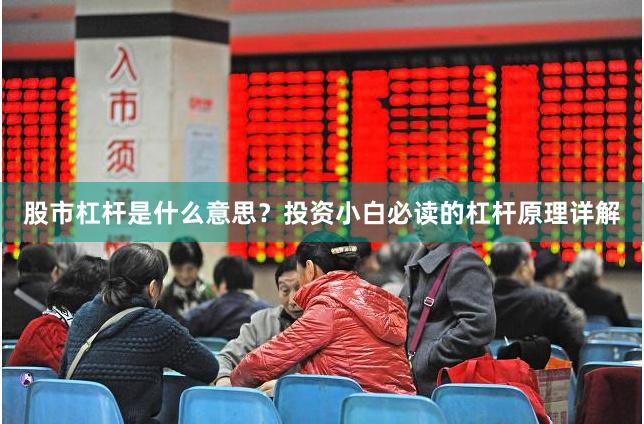 股市杠杆是什么意思?投资小白必读的杠杆原理详解